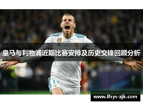 皇马与利物浦近期比赛安排及历史交锋回顾分析