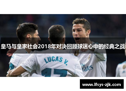 皇马与皇家社会2018年对决回顾球迷心中的经典之战