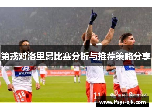 第戎对洛里昂比赛分析与推荐策略分享